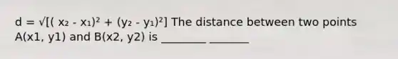 d = √[( x₂ - x₁)² + (y₂ - y₁)²] The distance between two points A(x1, y1) and B(x2, y2) is ________ _______