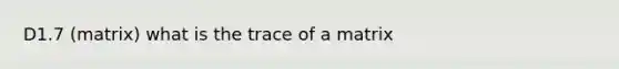 D1.7 (matrix) what is the trace of a matrix