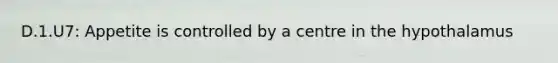 D.1.U7: Appetite is controlled by a centre in the hypothalamus