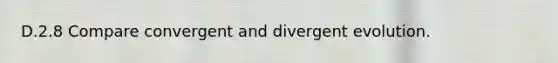 D.2.8 Compare convergent and divergent evolution.