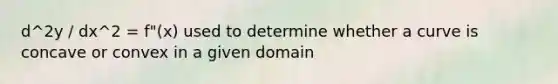 d^2y / dx^2 = f"(x) used to determine whether a curve is concave or convex in a given domain