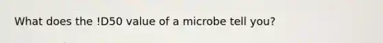 What does the !D50 value of a microbe tell you?