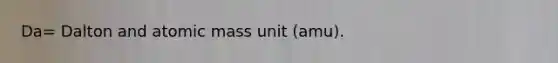 Da= Dalton and atomic mass unit (amu).