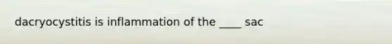 dacryocystitis is inflammation of the ____ sac