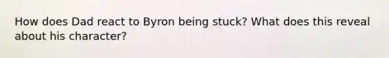 How does Dad react to Byron being stuck? What does this reveal about his character?