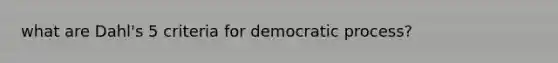 what are Dahl's 5 criteria for democratic process?