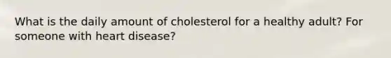 What is the daily amount of cholesterol for a healthy adult? For someone with heart disease?