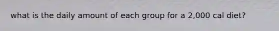 what is the daily amount of each group for a 2,000 cal diet?
