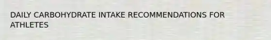 DAILY CARBOHYDRATE INTAKE RECOMMENDATIONS FOR ATHLETES