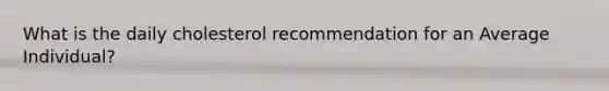 What is the daily cholesterol recommendation for an Average Individual?