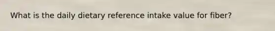 What is the daily dietary reference intake value for fiber?