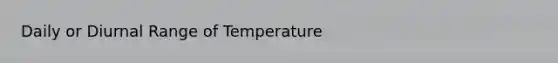 Daily or Diurnal Range of Temperature