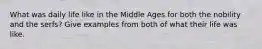 What was daily life like in the Middle Ages for both the nobility and the serfs? Give examples from both of what their life was like.