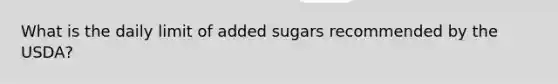 What is the daily limit of added sugars recommended by the USDA?