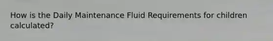 How is the Daily Maintenance Fluid Requirements for children calculated?