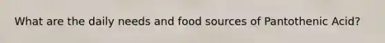 What are the daily needs and food sources of Pantothenic Acid?