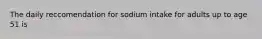 The daily reccomendation for sodium intake for adults up to age 51 is