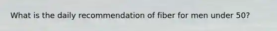 What is the daily recommendation of fiber for men under 50?