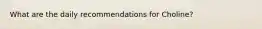 What are the daily recommendations for Choline?