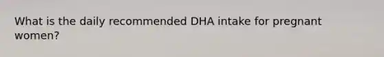 What is the daily recommended DHA intake for pregnant women?