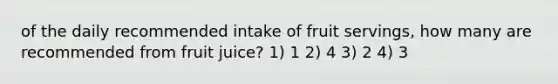 of the daily recommended intake of fruit servings, how many are recommended from fruit juice? 1) 1 2) 4 3) 2 4) 3