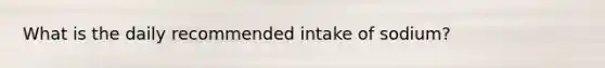 What is the daily recommended intake of sodium?