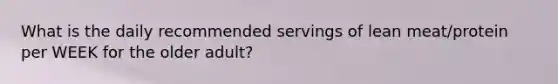 What is the daily recommended servings of lean meat/protein per WEEK for the older adult?