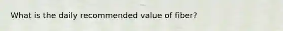 What is the daily recommended value of fiber?