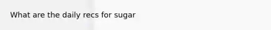 What are the daily recs for sugar