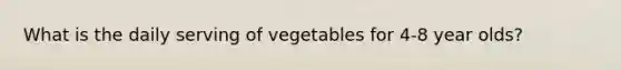 What is the daily serving of vegetables for 4-8 year olds?