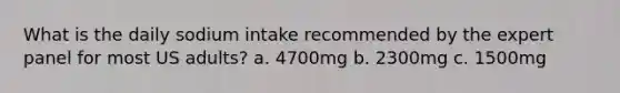 What is the daily sodium intake recommended by the expert panel for most US adults? a. 4700mg b. 2300mg c. 1500mg