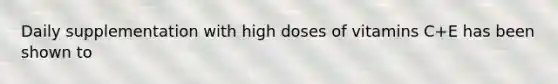 Daily supplementation with high doses of vitamins C+E has been shown to