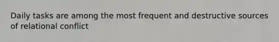 Daily tasks are among the most frequent and destructive sources of relational conflict