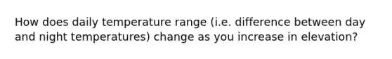 How does daily temperature range (i.e. difference between day and night temperatures) change as you increase in elevation?