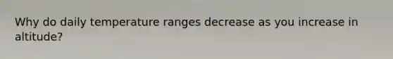 Why do daily temperature ranges decrease as you increase in altitude?