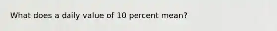 What does a daily value of 10 percent mean?