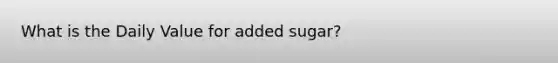 What is the Daily Value for added sugar?