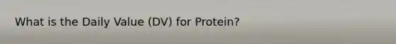 What is the Daily Value (DV) for Protein?