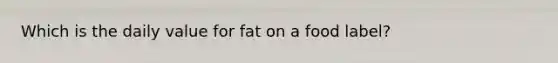 Which is the daily value for fat on a food label?