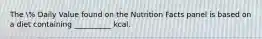 The % Daily Value found on the Nutrition Facts panel is based on a diet containing __________ kcal.