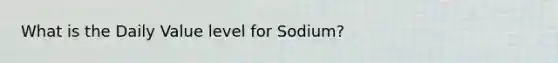 What is the Daily Value level for Sodium?