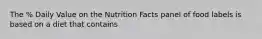 The % Daily Value on the Nutrition Facts panel of food labels is based on a diet that contains