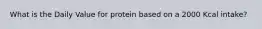 What is the Daily Value for protein based on a 2000 Kcal intake?