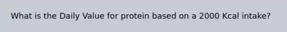 What is the Daily Value for protein based on a 2000 Kcal intake?