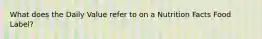 What does the Daily Value refer to on a Nutrition Facts Food Label?