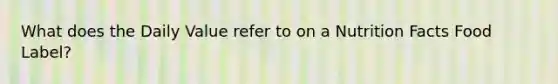 What does the Daily Value refer to on a Nutrition Facts Food Label?