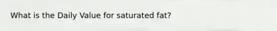 What is the Daily Value for saturated fat?