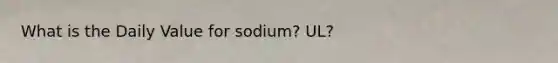 What is the Daily Value for sodium? UL?