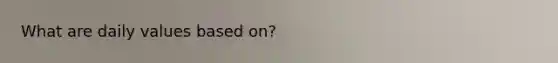 What are daily values based on?