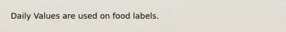 Daily Values are used on food labels.